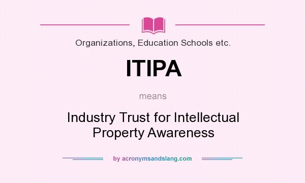 What does ITIPA mean? It stands for Industry Trust for Intellectual Property Awareness