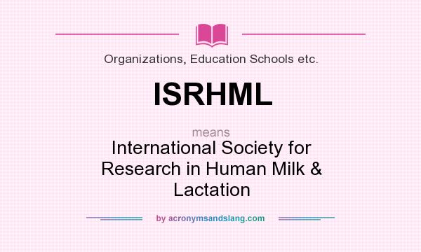 What does ISRHML mean? It stands for International Society for Research in Human Milk & Lactation