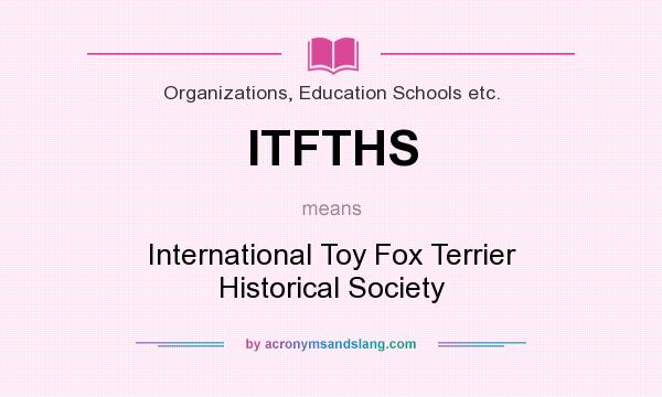 What does ITFTHS mean? It stands for International Toy Fox Terrier Historical Society