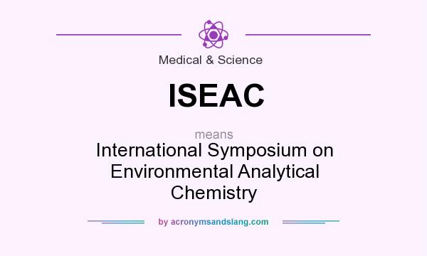 What does ISEAC mean? It stands for International Symposium on Environmental Analytical Chemistry