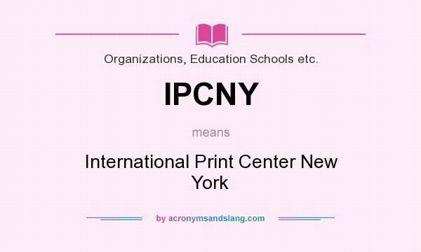What does IPCNY mean? It stands for International Print Center New York