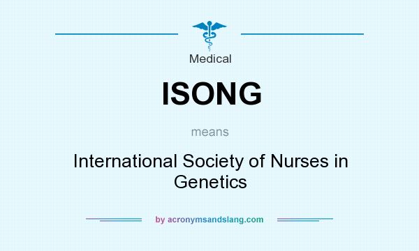 What does ISONG mean? It stands for International Society of Nurses in Genetics