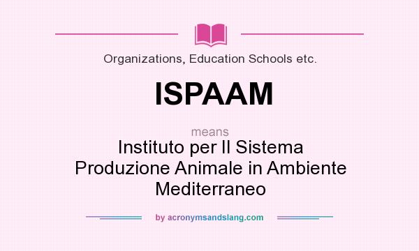 What does ISPAAM mean? It stands for Instituto per Il Sistema Produzione Animale in Ambiente Mediterraneo