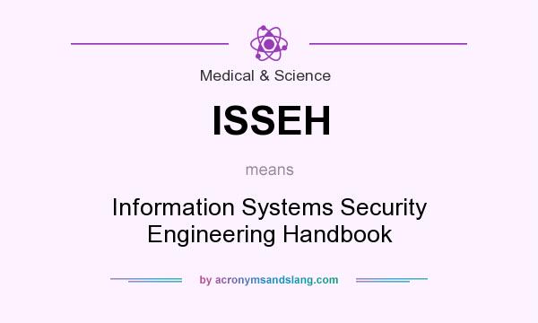 What does ISSEH mean? It stands for Information Systems Security Engineering Handbook