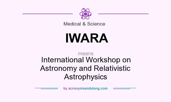 What does IWARA mean? It stands for International Workshop on Astronomy and Relativistic Astrophysics
