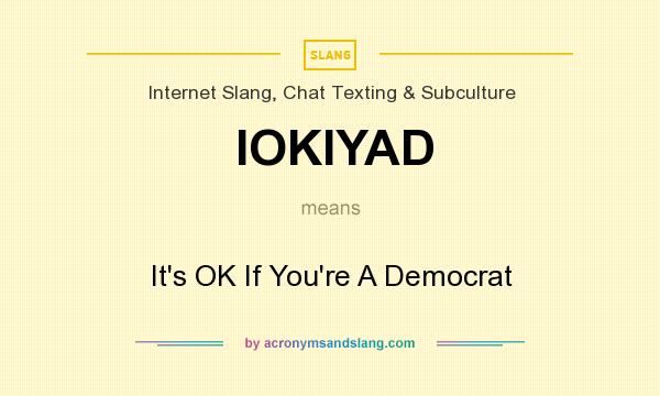 What does IOKIYAD mean? It stands for It`s OK If You`re A Democrat