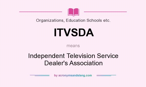 What does ITVSDA mean? It stands for Independent Television Service Dealer`s Association