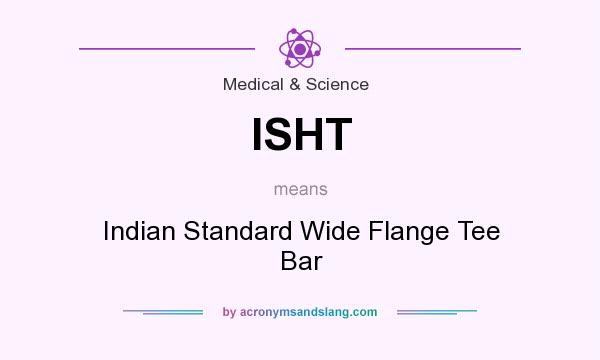 What does ISHT mean? It stands for Indian Standard Wide Flange Tee Bar