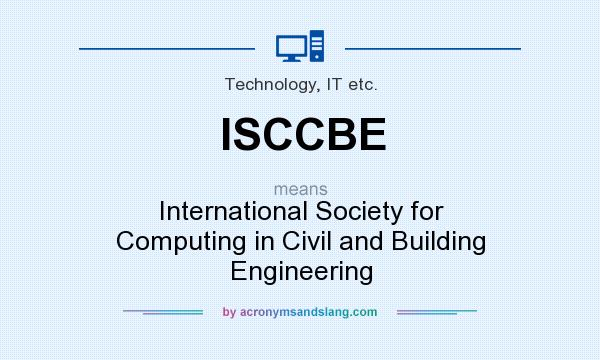 What does ISCCBE mean? It stands for International Society for Computing in Civil and Building Engineering