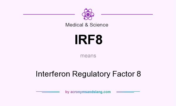 What does IRF8 mean? It stands for Interferon Regulatory Factor 8