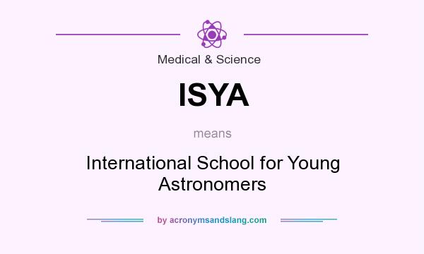 What does ISYA mean? It stands for International School for Young Astronomers