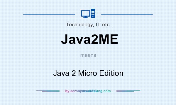 What does Java2ME mean? It stands for Java 2 Micro Edition