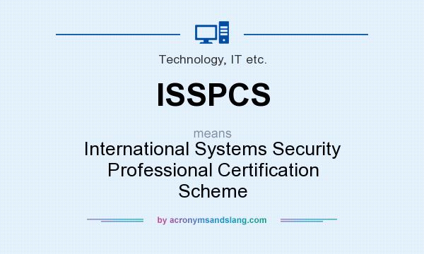 What does ISSPCS mean? It stands for International Systems Security Professional Certification Scheme