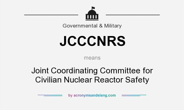 What does JCCCNRS mean? It stands for Joint Coordinating Committee for Civilian Nuclear Reactor Safety