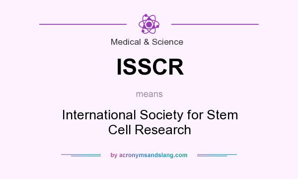 What does ISSCR mean? It stands for International Society for Stem Cell Research