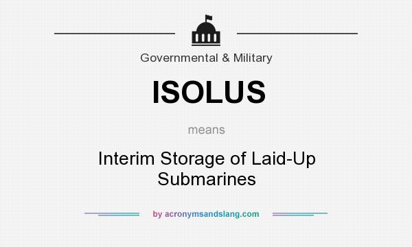 What does ISOLUS mean? It stands for Interim Storage of Laid-Up Submarines
