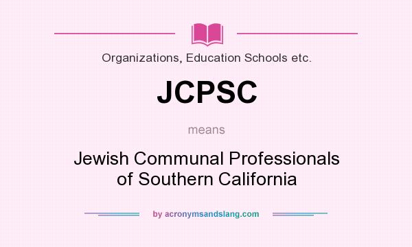 What does JCPSC mean? It stands for Jewish Communal Professionals of Southern California