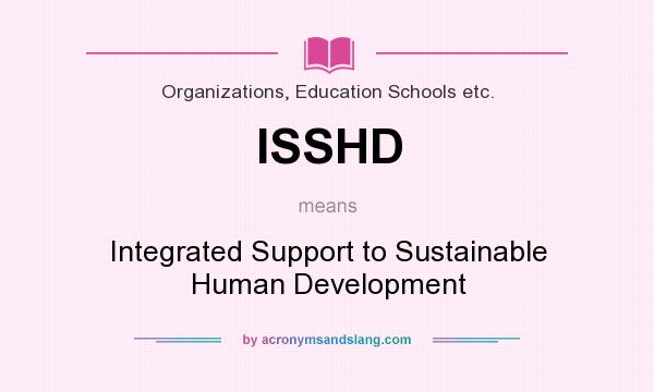 What does ISSHD mean? It stands for Integrated Support to Sustainable Human Development