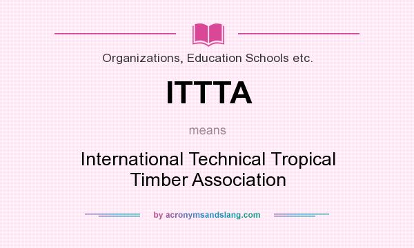 What does ITTTA mean? It stands for International Technical Tropical Timber Association