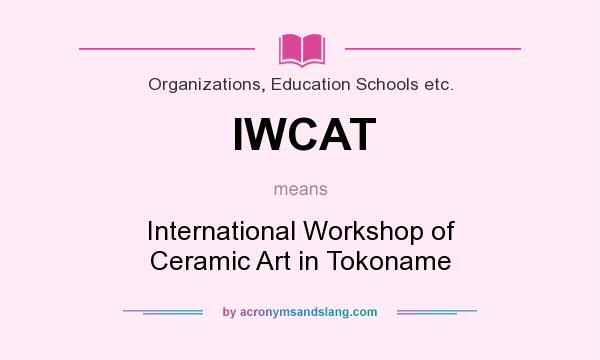 What does IWCAT mean? It stands for International Workshop of Ceramic Art in Tokoname