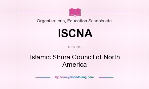 What does ISCNA mean? It stands for Islamic Shura Council of North America