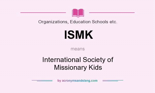 What does ISMK mean? It stands for International Society of Missionary Kids