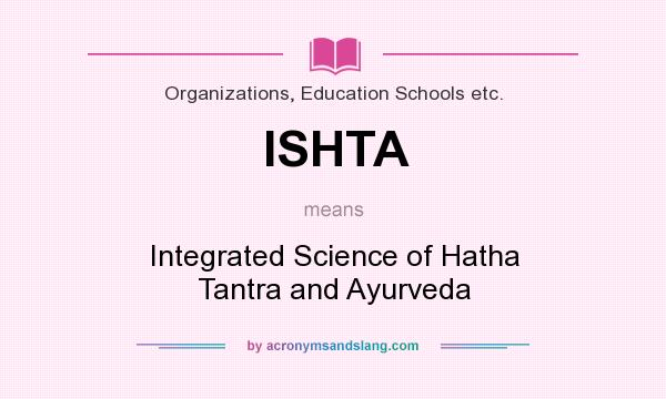 What does ISHTA mean? It stands for Integrated Science of Hatha Tantra and Ayurveda