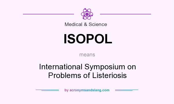 What does ISOPOL mean? It stands for International Symposium on Problems of Listeriosis