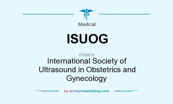 What does ISUOG mean? It stands for International Society of Ultrasound in Obstetrics and Gynecology