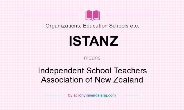 What does ISTANZ mean? It stands for Independent School Teachers Association of New Zealand