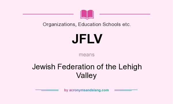 What does JFLV mean? It stands for Jewish Federation of the Lehigh Valley