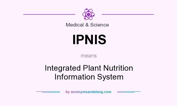 What does IPNIS mean? It stands for Integrated Plant Nutrition Information System