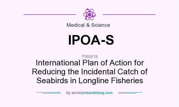 What does IPOA-S mean? It stands for International Plan of Action for Reducing the Incidental Catch of Seabirds in Longline Fisheries