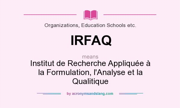 What does IRFAQ mean? It stands for Institut de Recherche Appliquée à la Formulation, l`Analyse et la Qualitique