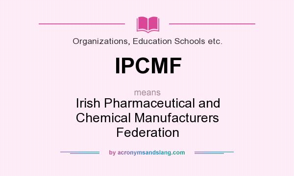 What does IPCMF mean? It stands for Irish Pharmaceutical and Chemical Manufacturers Federation
