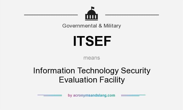 What does ITSEF mean? It stands for Information Technology Security Evaluation Facility