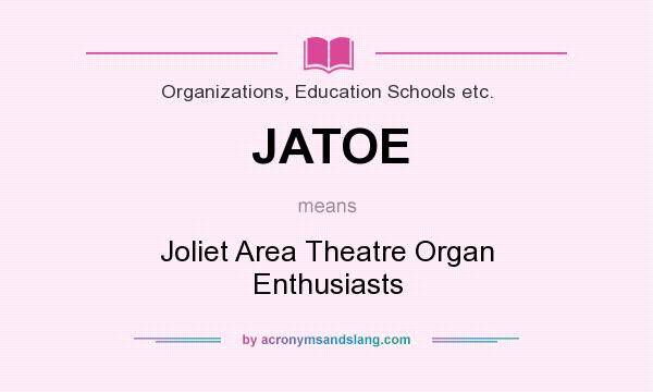 What does JATOE mean? It stands for Joliet Area Theatre Organ Enthusiasts