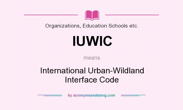 What does IUWIC mean? It stands for International Urban-Wildland Interface Code