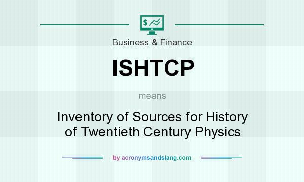 What does ISHTCP mean? It stands for Inventory of Sources for History of Twentieth Century Physics