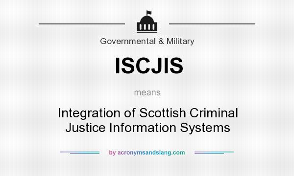 What does ISCJIS mean? It stands for Integration of Scottish Criminal Justice Information Systems