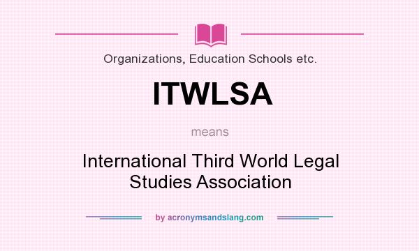 What does ITWLSA mean? It stands for International Third World Legal Studies Association