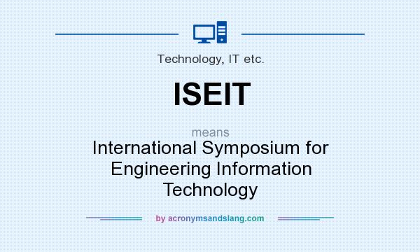 What does ISEIT mean? It stands for International Symposium for Engineering Information Technology