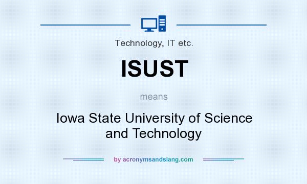 What does ISUST mean? It stands for Iowa State University of Science and Technology