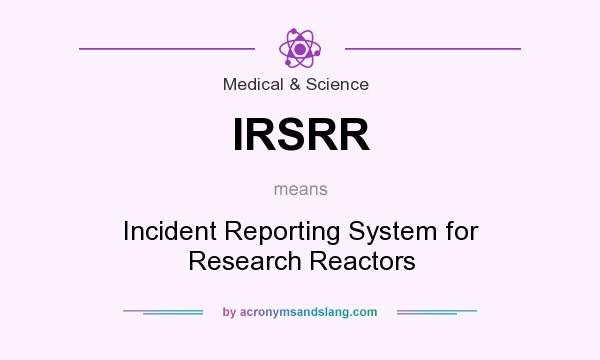What does IRSRR mean? It stands for Incident Reporting System for Research Reactors