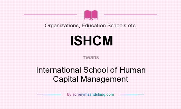 What does ISHCM mean? It stands for International School of Human Capital Management