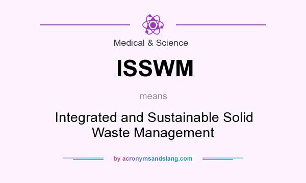 What does ISSWM mean? It stands for Integrated and Sustainable Solid Waste Management