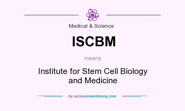 What does ISCBM mean? It stands for Institute for Stem Cell Biology and Medicine