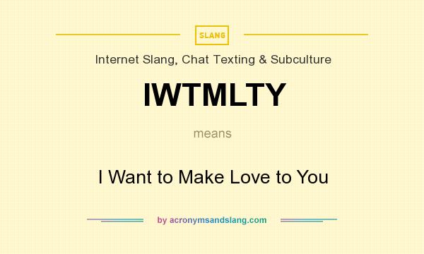 What does IWTMLTY mean? It stands for I Want to Make Love to You