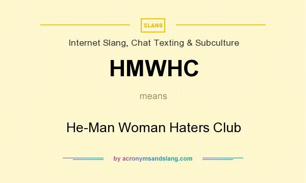 What does HMWHC mean? It stands for He-Man Woman Haters Club
