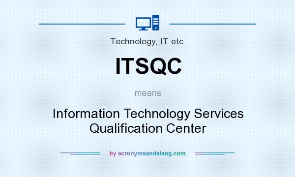 What does ITSQC mean? It stands for Information Technology Services Qualification Center